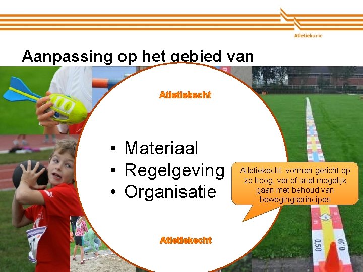 Aanpassing op het gebied van Atletiekecht • Materiaal • Regelgeving • Organisatie Atletiekecht Atletiekunie