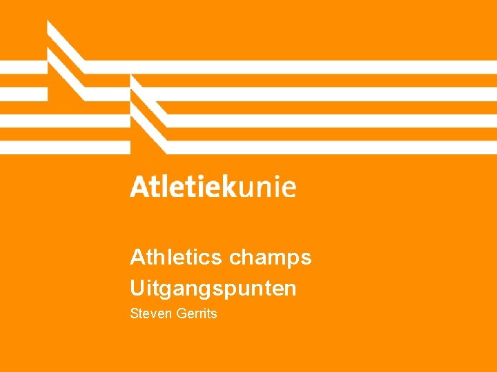 Athletics champs Uitgangspunten Steven Gerrits 