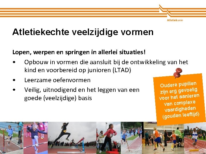 Atletiekechte veelzijdige vormen Lopen, werpen en springen in allerlei situaties! • Opbouw in vormen