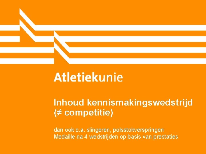 Inhoud kennismakingswedstrijd (≠ competitie) dan ook o. a. slingeren, polsstokverspringen Medaille na 4 wedstrijden