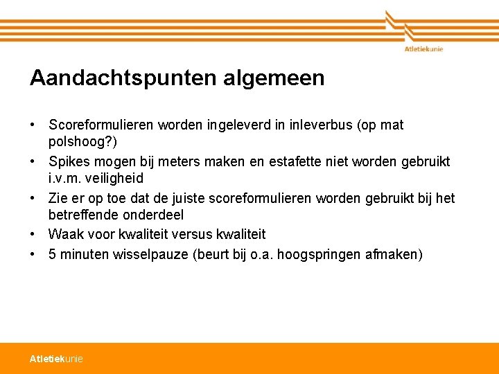 Aandachtspunten algemeen • Scoreformulieren worden ingeleverd in inleverbus (op mat polshoog? ) • Spikes