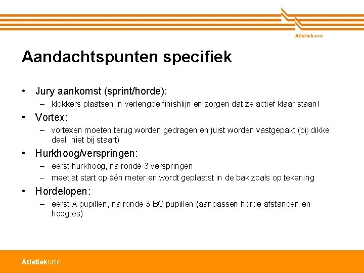 Aandachtspunten specifiek • Jury aankomst (sprint/horde): – klokkers plaatsen in verlengde finishlijn en zorgen