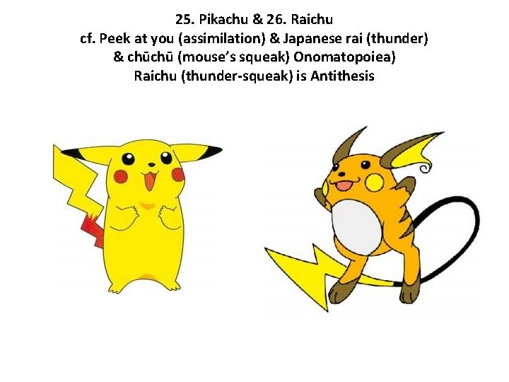 25. Pikachu & 26. Raichu cf. Peek at you (assimilation) & Japanese rai (thunder)