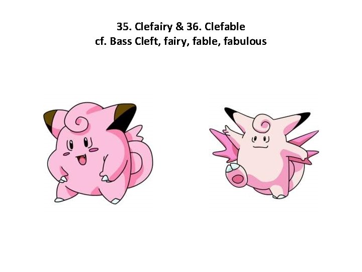 35. Clefairy & 36. Clefable cf. Bass Cleft, fairy, fable, fabulous 