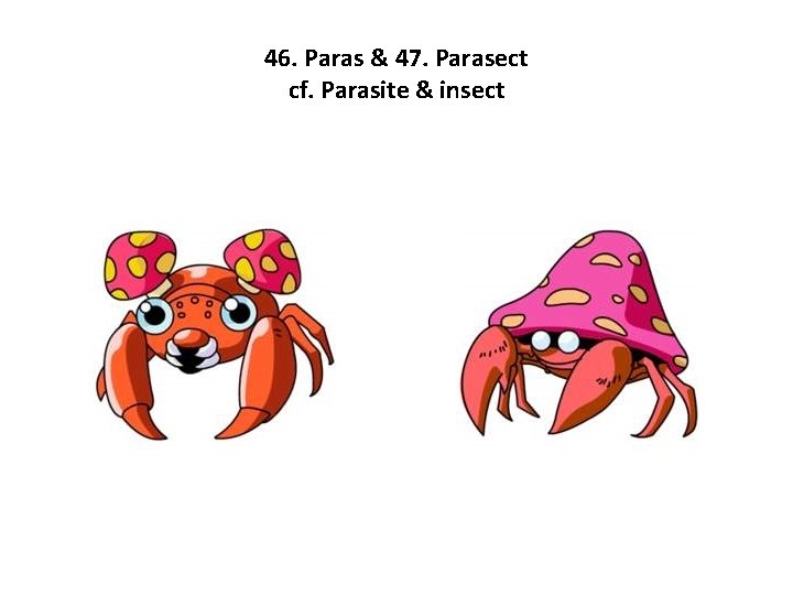 46. Paras & 47. Parasect cf. Parasite & insect 