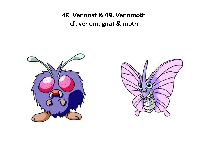 48. Venonat & 49. Venomoth cf. venom, gnat & moth 