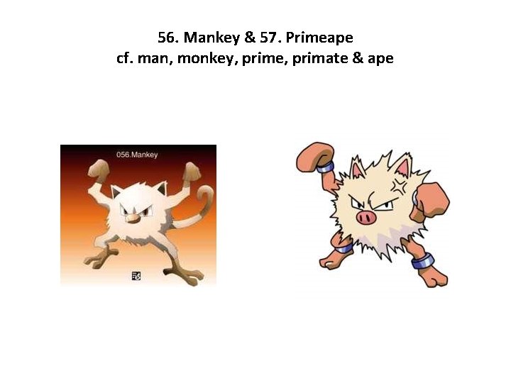 56. Mankey & 57. Primeape cf. man, monkey, prime, primate & ape 