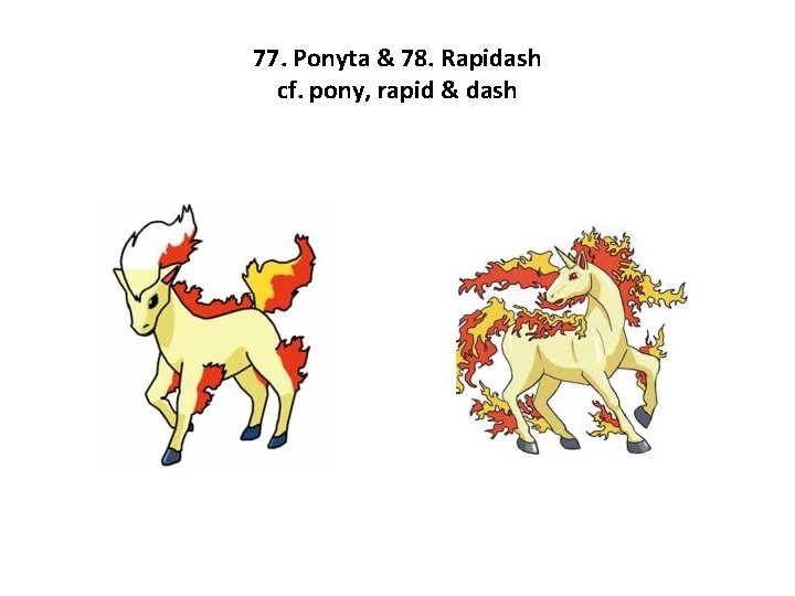 77. Ponyta & 78. Rapidash cf. pony, rapid & dash 