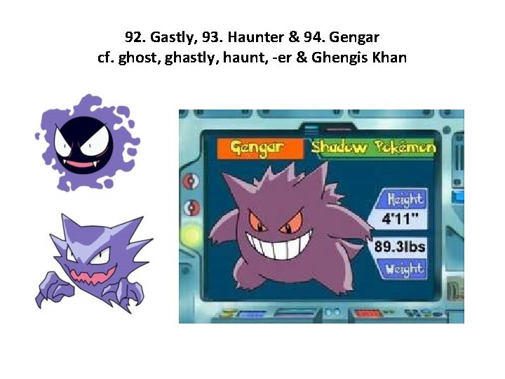 92. Gastly, 93. Haunter & 94. Gengar cf. ghost, ghastly, haunt, -er & Ghengis