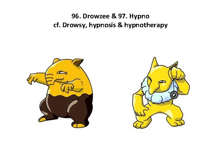 96. Drowzee & 97. Hypno cf. Drowsy, hypnosis & hypnotherapy 