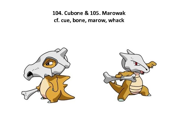 104. Cubone & 105. Marowak cf. cue, bone, marow, whack 