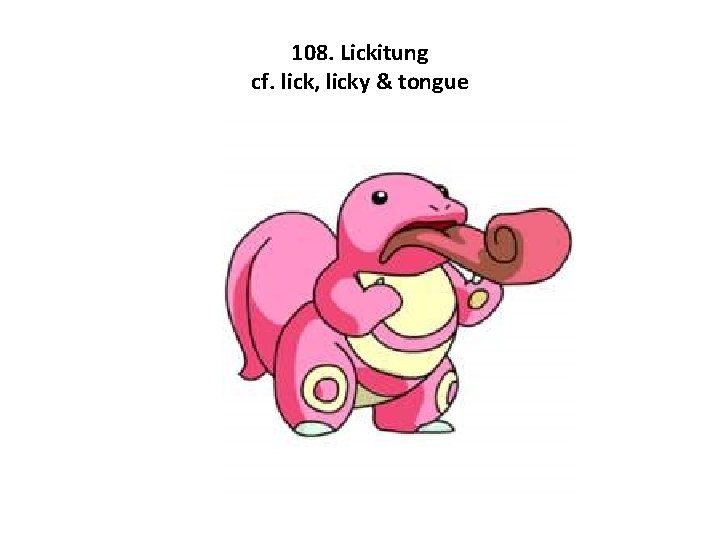 108. Lickitung cf. lick, licky & tongue 