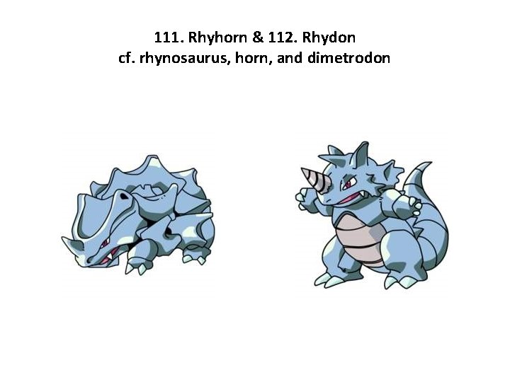 111. Rhyhorn & 112. Rhydon cf. rhynosaurus, horn, and dimetrodon 
