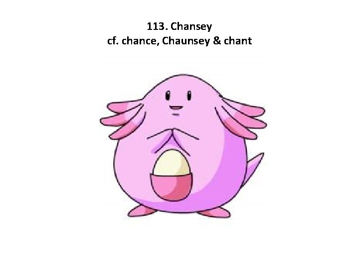 113. Chansey cf. chance, Chaunsey & chant 