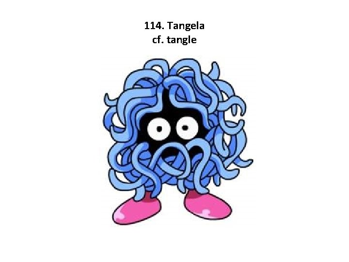 114. Tangela cf. tangle 