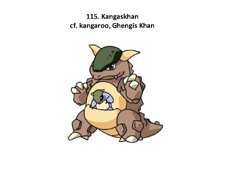 115. Kangaskhan cf. kangaroo, Ghengis Khan 