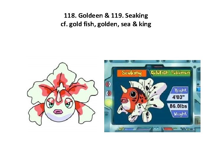 118. Goldeen & 119. Seaking cf. gold fish, golden, sea & king 