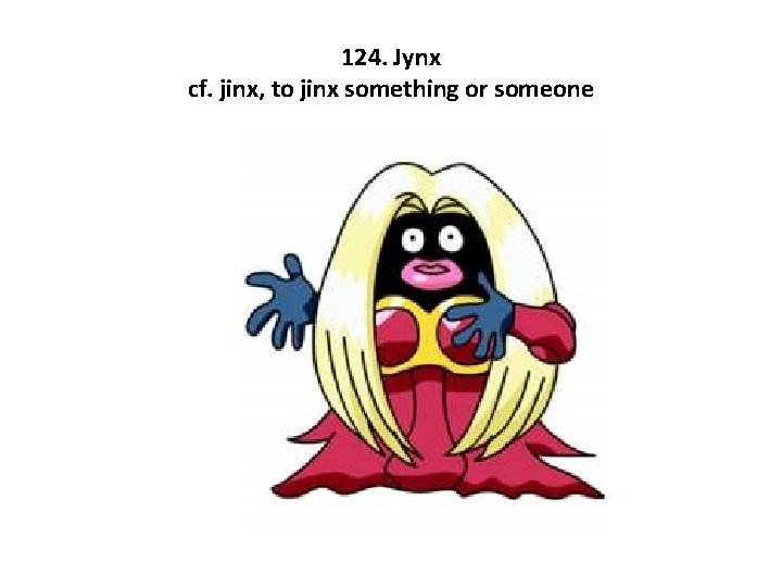 124. Jynx cf. jinx, to jinx something or someone 