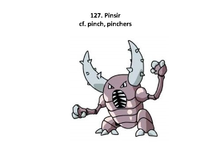 127. Pinsir cf. pinch, pinchers 