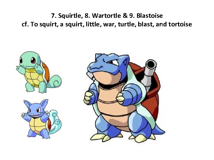 7. Squirtle, 8. Wartortle & 9. Blastoise cf. To squirt, a squirt, little, war,