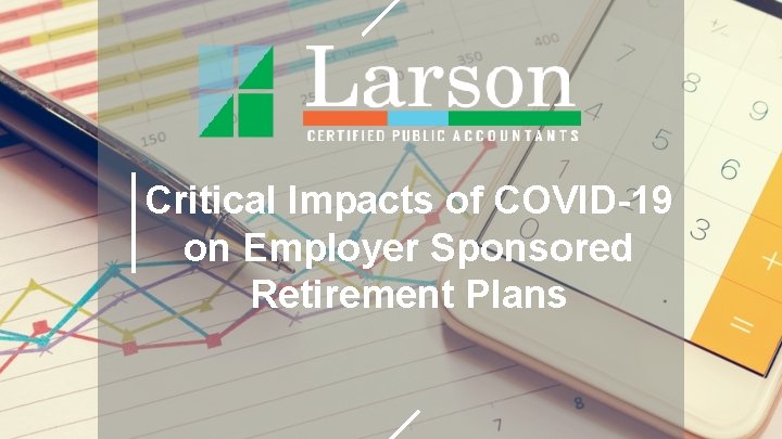 Critical Impacts of COVID-19 on Employer Sponsored Retirement Plans 