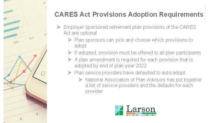 CARES Act Provisions Adoption Requirements Ø Employer sponsored retirement plan provisions of the CARES