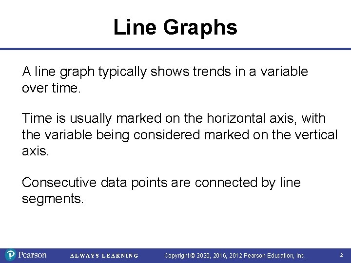 Line Graphs A line graph typically shows trends in a variable over time. Time