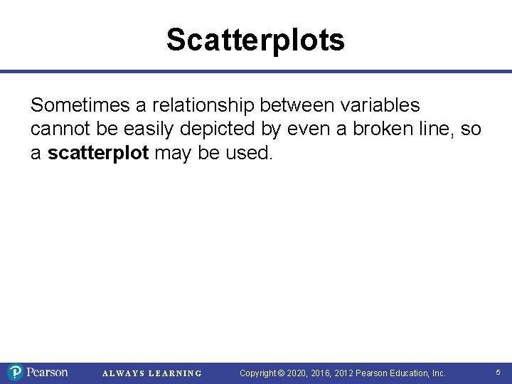 Scatterplots Sometimes a relationship between variables cannot be easily depicted by even a broken