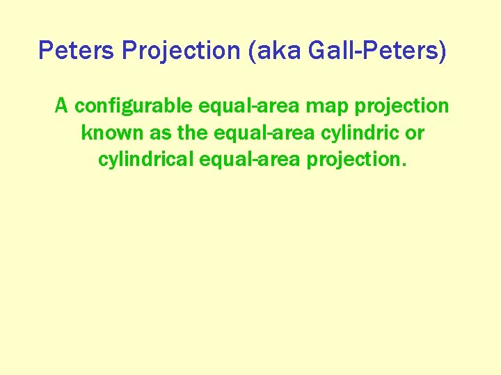 Peters Projection (aka Gall-Peters) A configurable equal-area map projection known as the equal-area cylindric