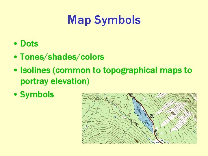 Map Symbols • Dots • Tones/shades/colors • Isolines (common to topographical maps to portray