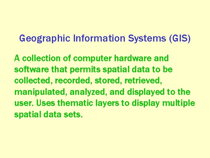 Geographic Information Systems (GIS) A collection of computer hardware and software that permits spatial