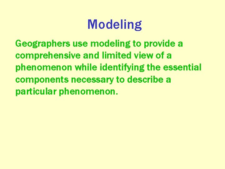 Modeling Geographers use modeling to provide a comprehensive and limited view of a phenomenon