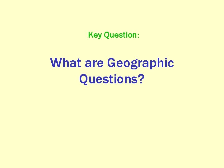 Key Question: What are Geographic Questions? 