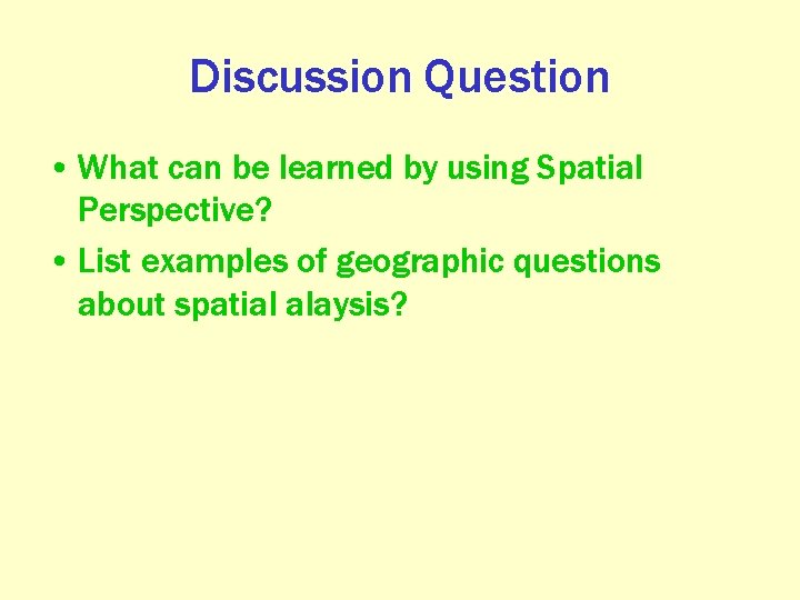 Discussion Question • What can be learned by using Spatial Perspective? • List examples