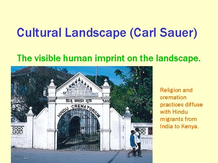 Cultural Landscape (Carl Sauer) The visible human imprint on the landscape. Religion and cremation