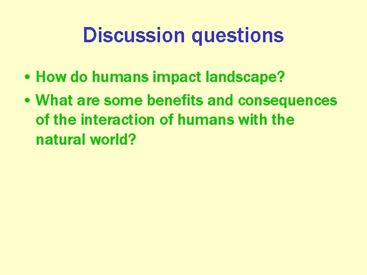 Discussion questions • How do humans impact landscape? • What are some benefits and