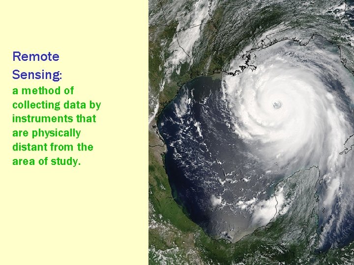 Remote Sensing: a method of collecting data by instruments that are physically distant from