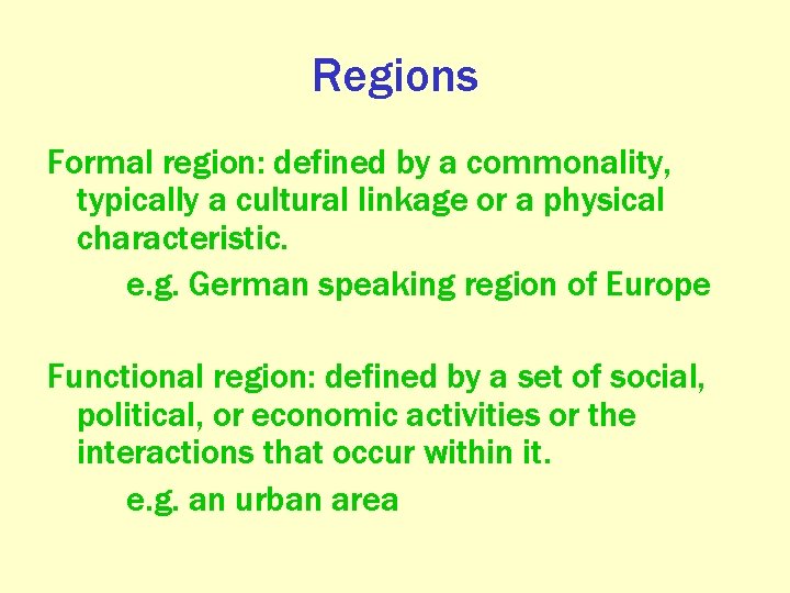 Regions Formal region: defined by a commonality, typically a cultural linkage or a physical