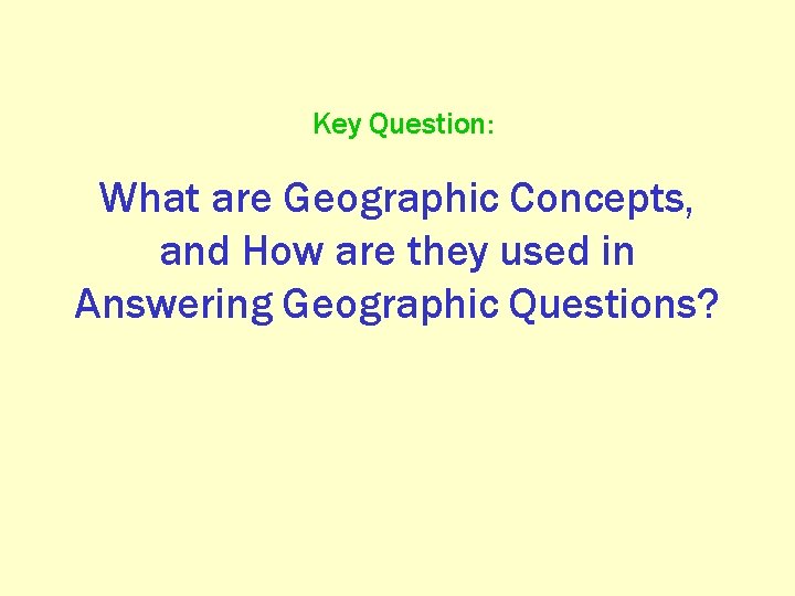 Key Question: What are Geographic Concepts, and How are they used in Answering Geographic