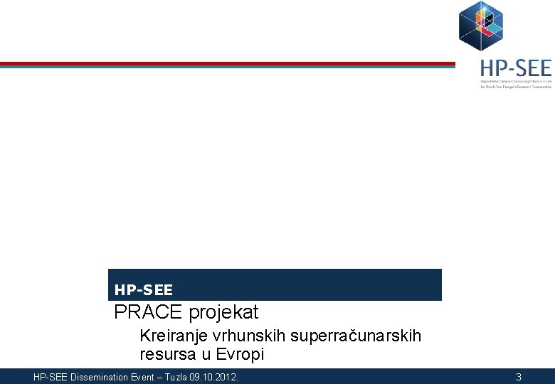 HP-SEE PRACE projekat Kreiranje vrhunskih superračunarskih resursa u Evropi HP-SEE Dissemination Event – Tuzla