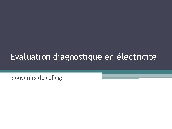 Evaluation diagnostique en électricité Souvenirs du collège 