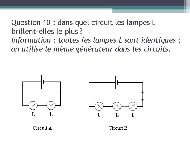 Question 10 : dans quel circuit les lampes L brillent-elles le plus ? Information