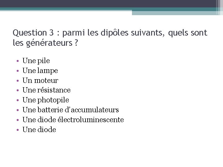 Question 3 : parmi les dipôles suivants, quels sont les générateurs ? • •