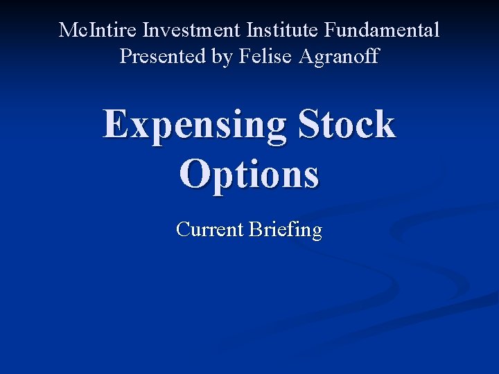 Mc. Intire Investment Institute Fundamental Presented by Felise Agranoff Expensing Stock Options Current Briefing