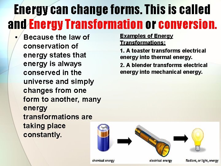 Energy can change forms. This is called and Energy Transformation or conversion. • Because