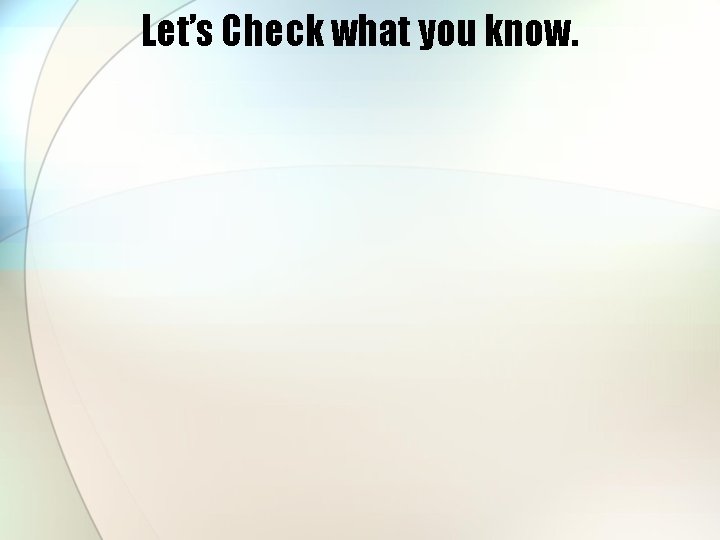 Let’s Check what you know. 