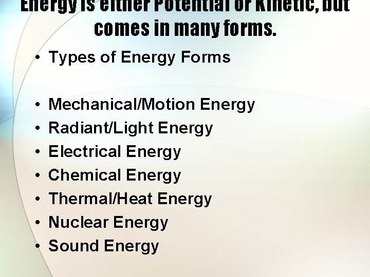 Energy is either Potential or Kinetic, but comes in many forms. • Types of