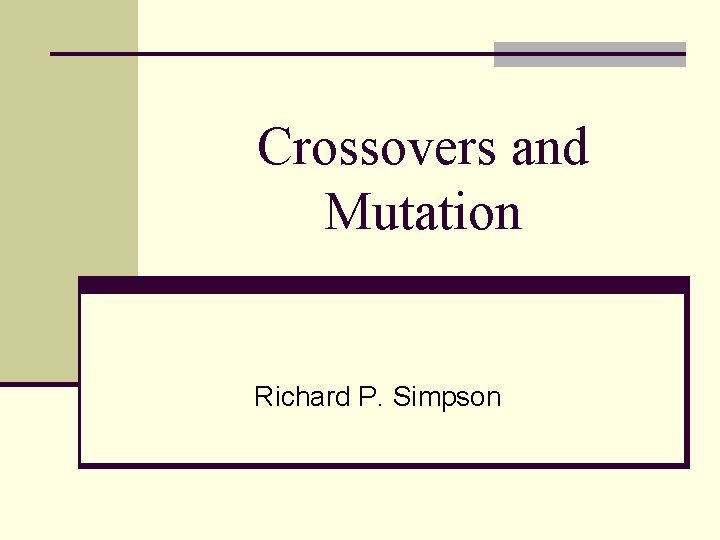 Crossovers and Mutation Richard P. Simpson 