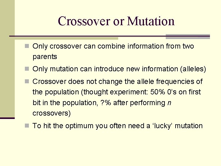 Crossover or Mutation n Only crossover can combine information from two parents n Only