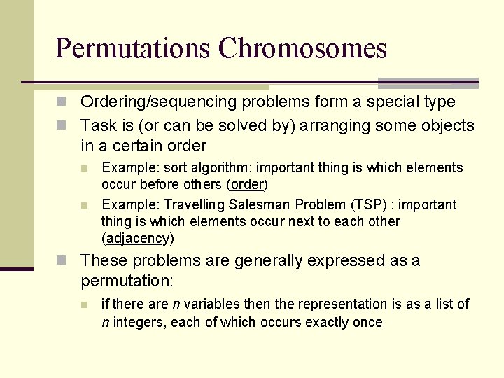 Permutations Chromosomes n Ordering/sequencing problems form a special type n Task is (or can